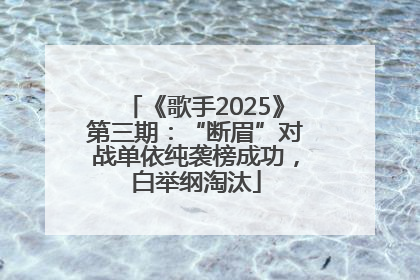 《歌手2025》第三期：“断眉”对战单依纯袭榜成功，白举纲淘汰