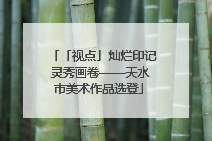 「视点」灿烂印记 灵秀画卷——天水市美术作品选登