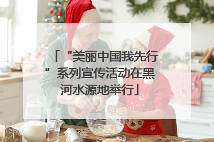“美丽中国我先行”系列宣传活动在黑河水源地举行