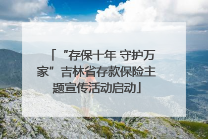 “存保十年 守护万家”吉林省存款保险主题宣传活动启动