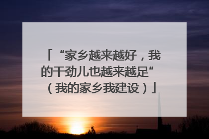 “家乡越来越好，我的干劲儿也越来越足”（我的家乡我建设）