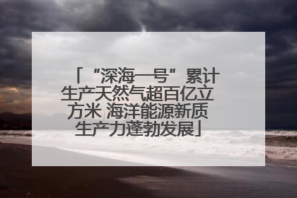 “深海一号”累计生产天然气超百亿立方米 海洋能源新质生产力蓬勃发展