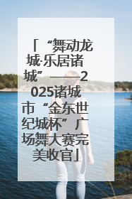 “舞动龙城·乐居诸城”——2025诸城市“金东世纪城杯”广场舞大赛完美收官