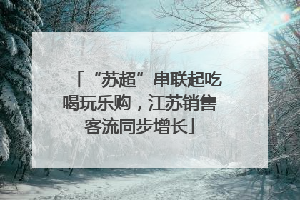 “苏超”串联起吃喝玩乐购，江苏销售客流同步增长