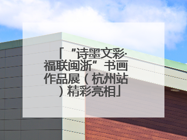 “诗墨文彩·福联闽浙”书画作品展（杭州站）精彩亮相