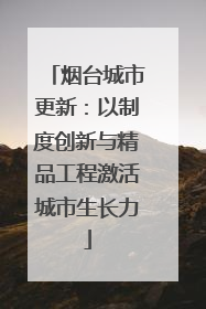烟台城市更新：以制度创新与精品工程激活城市生长力