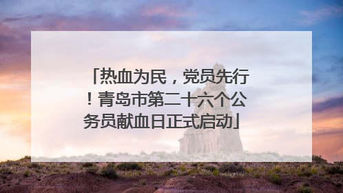 热血为民，党员先行！青岛市第二十六个公务员献血日正式启动