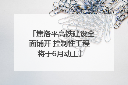 焦洛平高铁建设全面铺开 控制性工程将于6月动工
