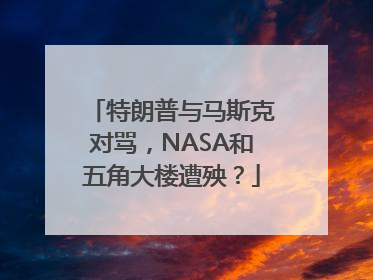 特朗普与马斯克对骂，NASA和五角大楼遭殃？