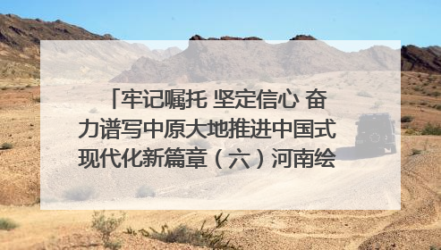 牢记嘱托 坚定信心 奋力谱写中原大地推进中国式现代化新篇章（六）河南绘就“行走河南·读懂中国”新画卷丨牢记嘱托谱新篇