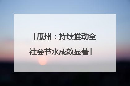 瓜州：持续推动全社会节水成效显著