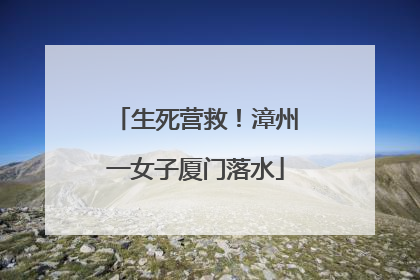 生死营救！漳州一女子厦门落水
