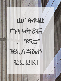 由广东调赴广西两年多后，“85后”张东方当选苍梧县县长