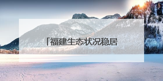 福建生态状况稳居全国前列 海洋生态环境质量持续提升