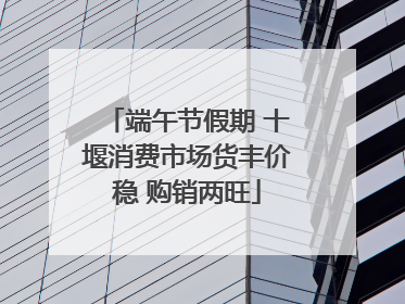 端午节假期 十堰消费市场货丰价稳 购销两旺
