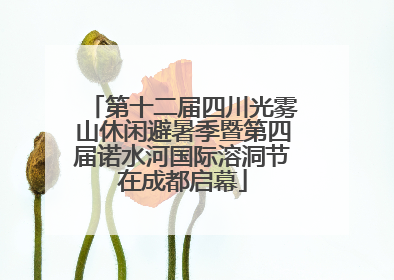 第十二届四川光雾山休闲避暑季暨第四届诺水河国际溶洞节在成都启幕