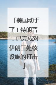 美国动手了！特朗普：已完成对伊朗三处核设施的打击