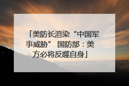 美防长渲染“中国军事威胁” 国防部：美方必将反噬自身