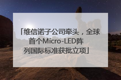 维信诺子公司牵头，全球首个Micro-LED阵列国际标准获批立项