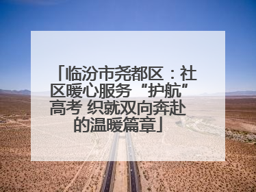 临汾市尧都区：社区暖心服务“护航”高考 织就双向奔赴的温暖篇章