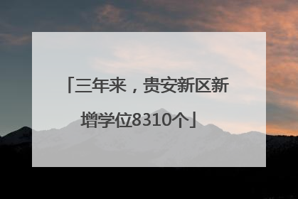 三年来，贵安新区新增学位8310个