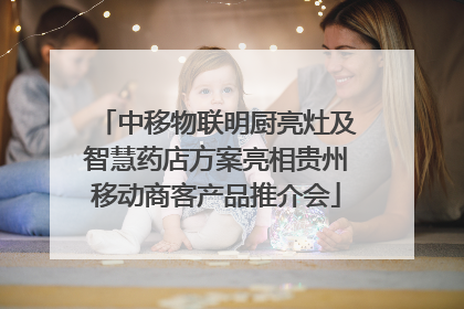 中移物联明厨亮灶及智慧药店方案亮相贵州移动商客产品推介会