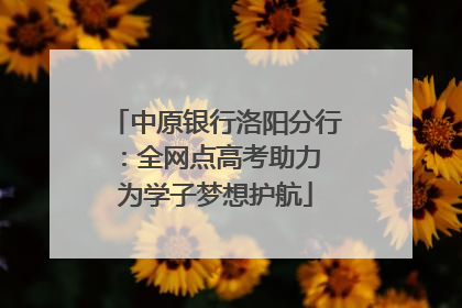中原银行洛阳分行：全网点高考助力 为学子梦想护航