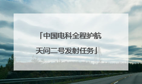 中国电科全程护航天问二号发射任务