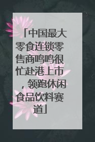 中国最大零食连锁零售商鸣鸣很忙赴港上市，领跑休闲食品饮料赛道