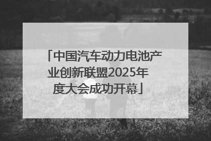 中国汽车动力电池产业创新联盟2025年度大会成功开幕