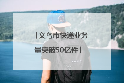 义乌市快递业务量突破50亿件