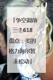 争空调前三？618盘点：美的格力海尔暂未松动