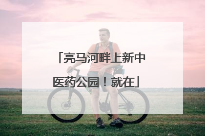 亮马河畔上新中医药公园！就在