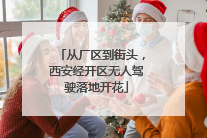 从厂区到街头，西安经开区无人驾驶落地开花