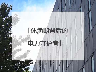 休渔期背后的电力守护者