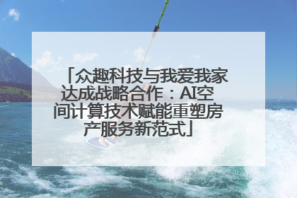 众趣科技与我爱我家达成战略合作：AI空间计算技术赋能重塑房产服务新范式