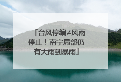 台风停编≠风雨停止！南宁局部仍有大雨到暴雨