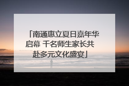 南通惠立夏日嘉年华启幕 千名师生家长共赴多元文化盛宴