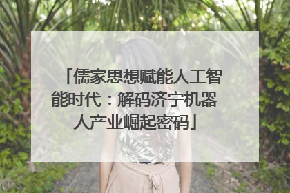 儒家思想赋能人工智能时代：解码济宁机器人产业崛起密码