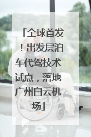 全球首发！出发层泊车代驾技术试点，落地广州白云机场