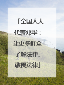 全国人大代表邓华：让更多群众了解法律、敬畏法律