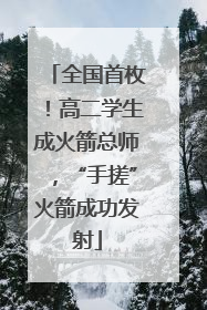 全国首枚！高二学生成火箭总师，“手搓”火箭成功发射