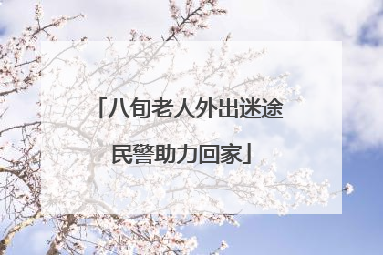 八旬老人外出迷途 民警助力回家