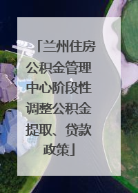 兰州住房公积金管理中心阶段性调整公积金提取、贷款政策