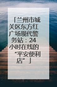 兰州市城关区东方红广场现代警务站：24小时在线的“平安便利店”