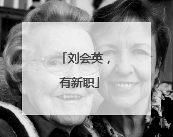 刘会英，有新职