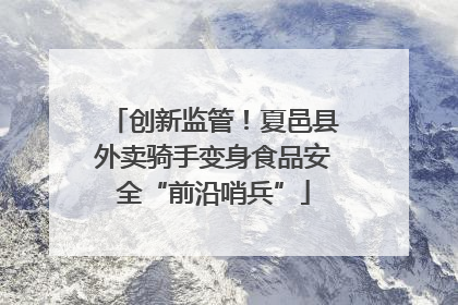 创新监管！夏邑县外卖骑手变身食品安全“前沿哨兵”