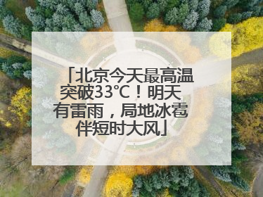 北京今天最高温突破33℃！明天有雷雨，局地冰雹伴短时大风