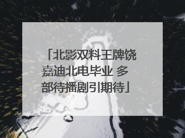 北影双料王牌饶嘉迪北电毕业 多部待播剧引期待