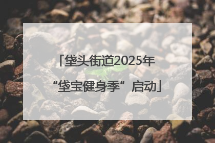 垡头街道2025年“垡宝健身季”启动